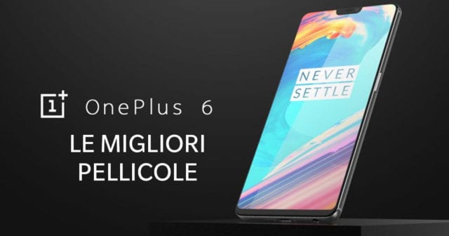 Le migliori pellicole per OnePlus 6